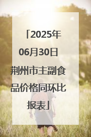 2025年06月30日荆州市主副食品价格同环比报表