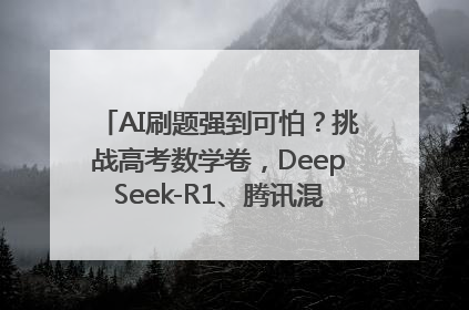 AI刷题强到可怕？挑战高考数学卷，DeepSeek-R1、腾讯混元T1、Grok 3等十大模型测评来了