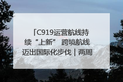 C919运营航线持续“上新” 跨境航线迈出国际化步伐｜两周年“成绩单”梳理↓